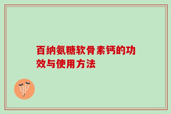 百纳氨糖软骨素钙的功效与使用方法