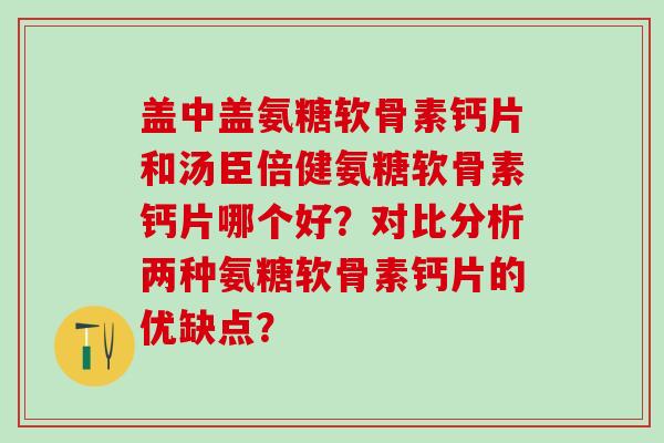 盖中盖氨糖软骨素钙片和汤臣倍健氨糖软骨素钙片哪个好？对比分析两种氨糖软骨素钙片的优缺点？
