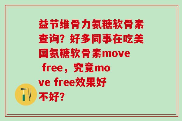 益节维骨力氨糖软骨素查询？好多同事在吃美国氨糖软骨素move free，究竟move free效果好不好？