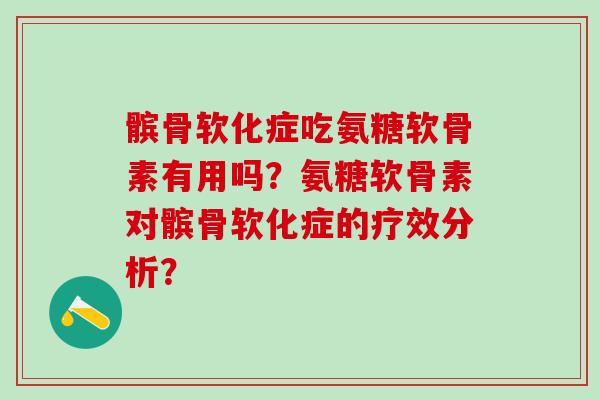 髌骨软化症吃氨糖软骨素有用吗？氨糖软骨素对髌骨软化症的疗效分析？