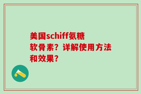 美国schiff氨糖软骨素？详解使用方法和效果？