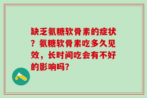 缺乏氨糖软骨素的症状？氨糖软骨素吃多久见效，长时间吃会有不好的影响吗？