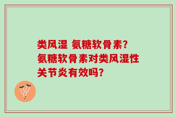 类 氨糖软骨素？氨糖软骨素对类性有效吗？