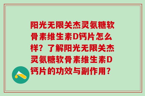 阳光无限关杰灵氨糖软骨素维生素D钙片怎么样？了解阳光无限关杰灵氨糖软骨素维生素D钙片的功效与副作用？