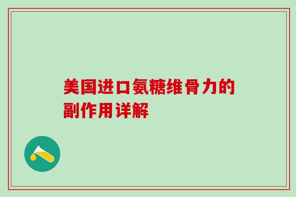 美国进口氨糖维骨力的副作用详解