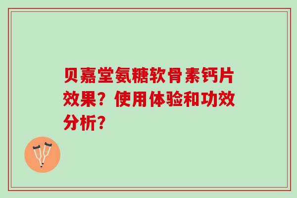贝嘉堂氨糖软骨素钙片效果？使用体验和功效分析？