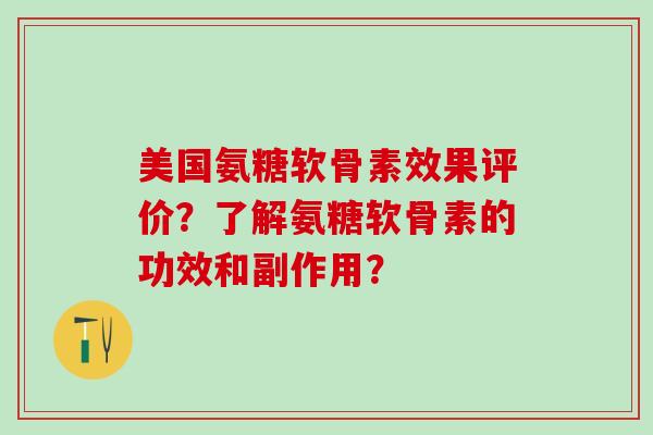 美国氨糖软骨素效果评价？了解氨糖软骨素的功效和副作用？