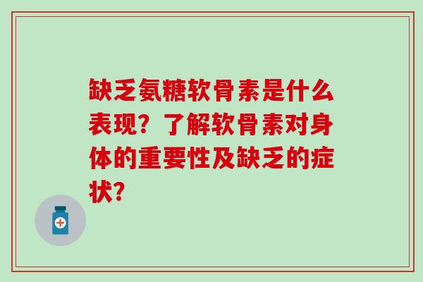 缺乏氨糖软骨素是什么表现？了解软骨素对身体的重要性及缺乏的症状？