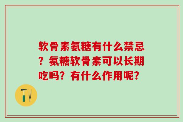 软骨素氨糖有什么禁忌？氨糖软骨素可以长期吃吗？有什么作用呢？