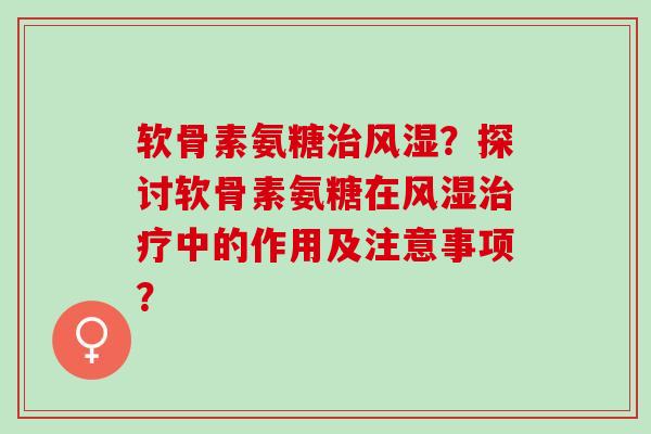 软骨素氨糖?探讨软骨素氨糖在中的作用及注意事项? 软骨素氨糖?探讨软骨素氨糖在中的作用及注意事项?