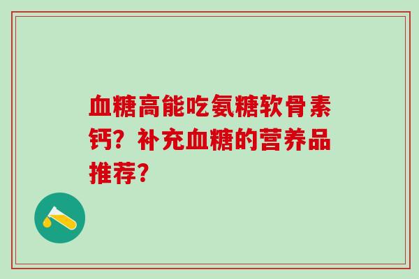 血糖高能吃氨糖软骨素钙？补充血糖的营养品推荐？