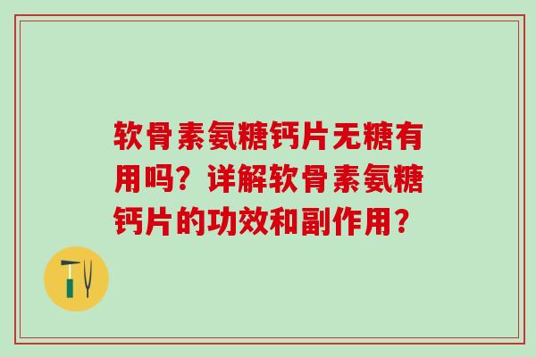 软骨素氨糖钙片无糖有用吗？详解软骨素氨糖钙片的功效和副作用？