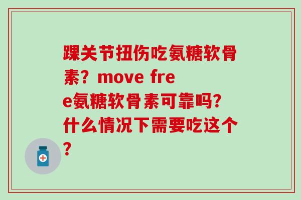 踝关节扭伤吃氨糖软骨素？move free氨糖软骨素可靠吗？什么情况下需要吃这个？