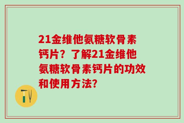 21金维他氨糖软骨素钙片？了解21金维他氨糖软骨素钙片的功效和使用方法？
