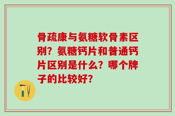 骨疏康与氨糖软骨素区别？氨糖钙片和普通钙片区别是什么？哪个牌子的比较好？