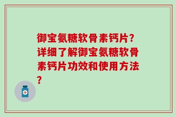 御宝氨糖软骨素钙片？详细了解御宝氨糖软骨素钙片功效和使用方法？