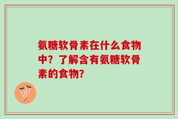 氨糖软骨素在什么食物中？了解含有氨糖软骨素的食物？