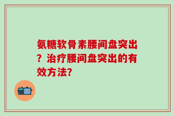 氨糖软骨素腰间盘突出？腰间盘突出的有效方法？