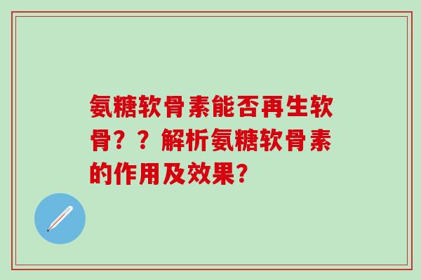氨糖软骨素能否再生软骨？？解析氨糖软骨素的作用及效果？