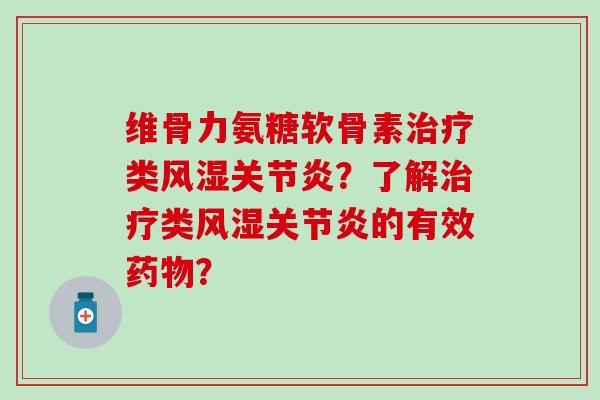 维骨力氨糖软骨素类?了解类的有效? 维骨力氨糖软骨素类?了解类的有效?
