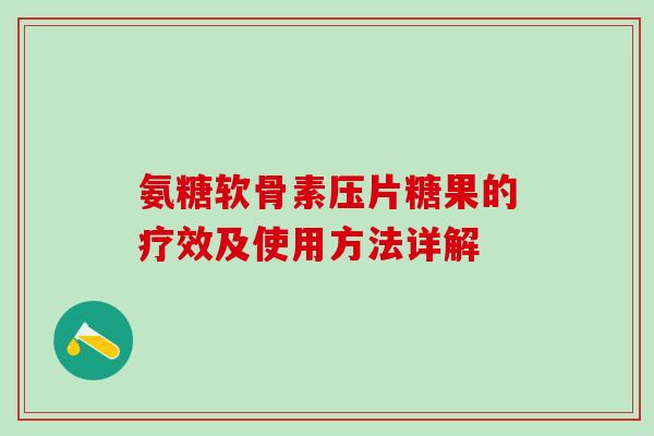 氨糖软骨素压片糖果的疗效及使用方法详解