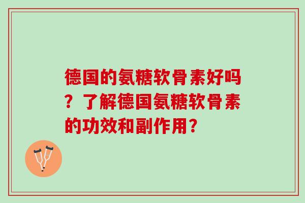 德国的氨糖软骨素好吗？了解德国氨糖软骨素的功效和副作用？