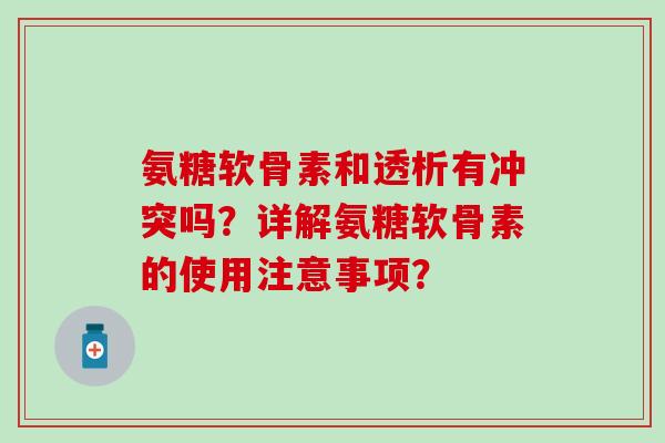 氨糖软骨素和透析有冲突吗？详解氨糖软骨素的使用注意事项？