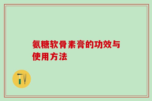 氨糖软骨素膏的功效与使用方法