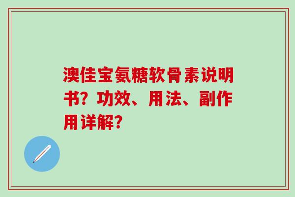 澳佳宝氨糖软骨素说明书？功效、用法、副作用详解？