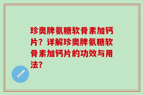 珍奥牌氨糖软骨素加钙片？详解珍奥牌氨糖软骨素加钙片的功效与用法？