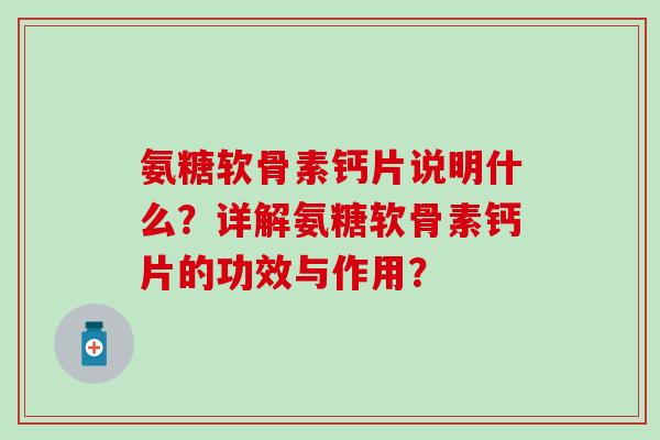氨糖软骨素钙片说明什么？详解氨糖软骨素钙片的功效与作用？