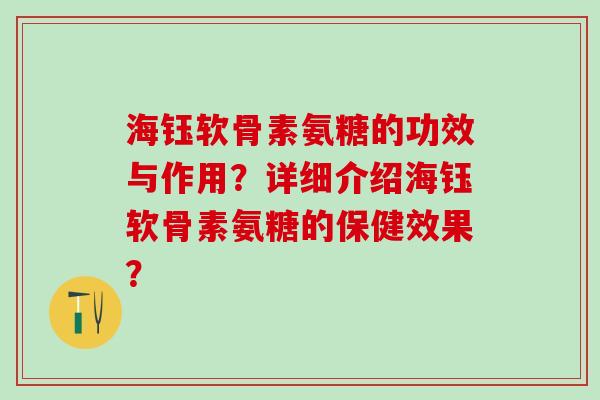 海钰软骨素氨糖的功效与作用？详细介绍海钰软骨素氨糖的保健效果？