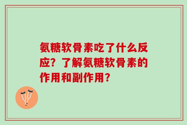 氨糖软骨素吃了什么反应？了解氨糖软骨素的作用和副作用？