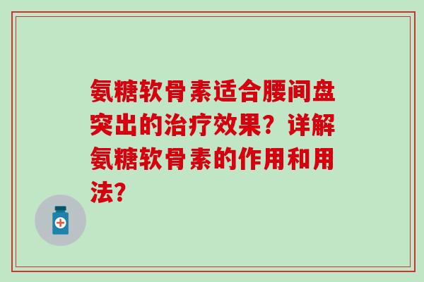 氨糖软骨素适合腰间盘突出的治疗效果？详解氨糖软骨素的作用和用法？