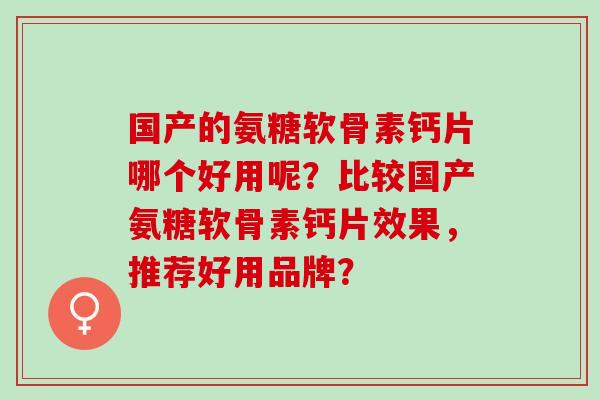 国产的氨糖软骨素钙片哪个好用呢？比较国产氨糖软骨素钙片效果，推荐好用品牌？