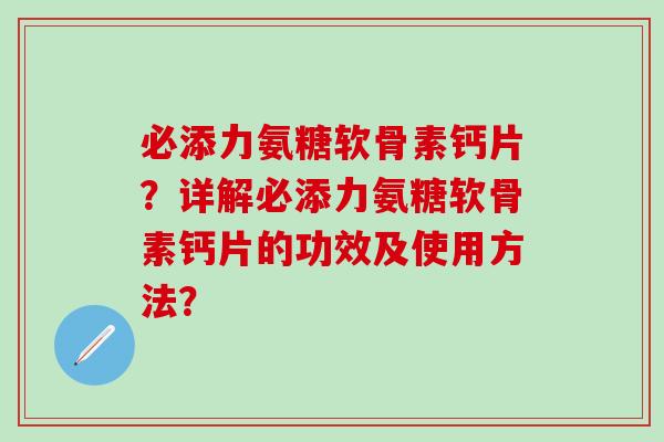 必添力氨糖软骨素钙片？详解必添力氨糖软骨素钙片的功效及使用方法？