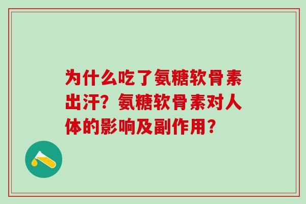 为什么吃了氨糖软骨素出汗？氨糖软骨素对人体的影响及副作用？