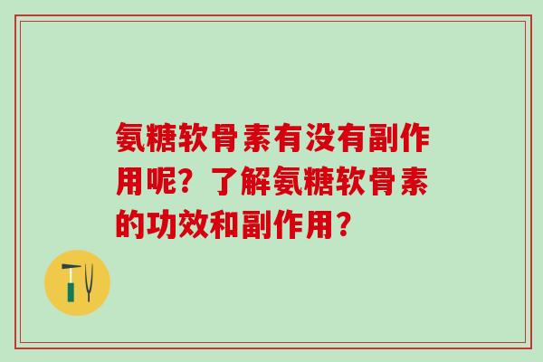 氨糖软骨素有没有副作用呢？了解氨糖软骨素的功效和副作用？