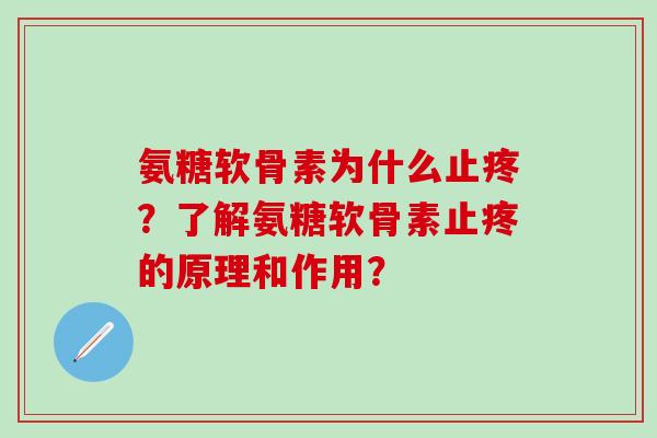 氨糖软骨素为什么止疼?了解氨糖软骨素止疼的原理和作用? 氨糖软骨素为什么止疼?了解氨糖软骨素止疼的原理和作用?
