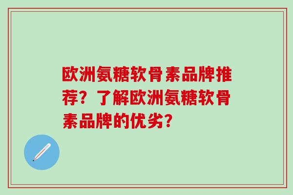 欧洲氨糖软骨素品牌推荐？了解欧洲氨糖软骨素品牌的优劣？