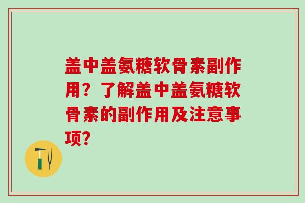 盖中盖氨糖软骨素副作用？了解盖中盖氨糖软骨素的副作用及注意事项？