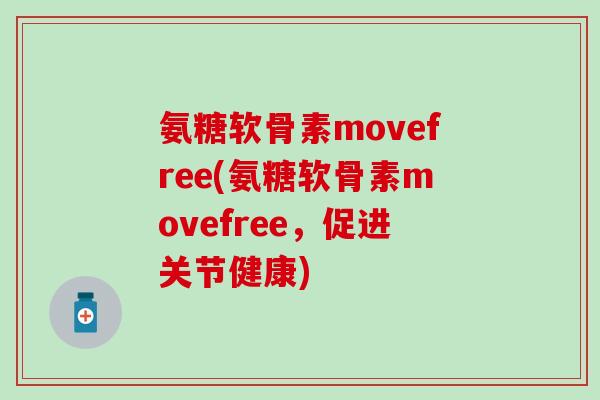 氨糖软骨素movefree(氨糖软骨素movefree，促进关节健康)