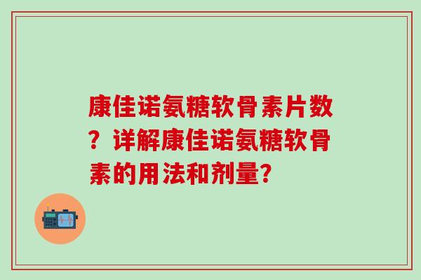 康佳诺氨糖软骨素片数？详解康佳诺氨糖软骨素的用法和剂量？