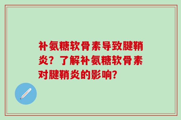 补氨糖软骨素导致腱鞘炎？了解补氨糖软骨素对腱鞘炎的影响？