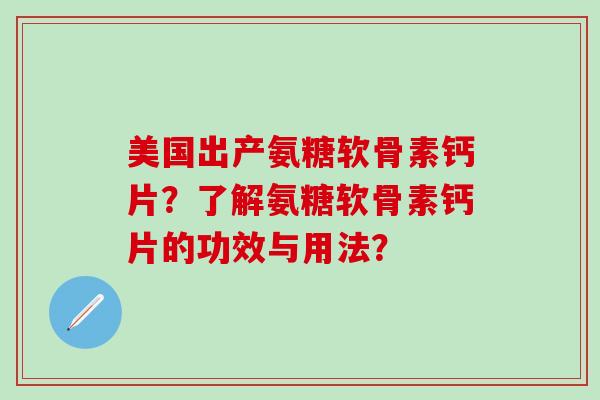 美国出产氨糖软骨素钙片？了解氨糖软骨素钙片的功效与用法？