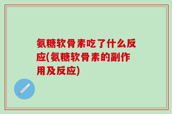 氨糖软骨素吃了什么反应(氨糖软骨素的副作用及反应)