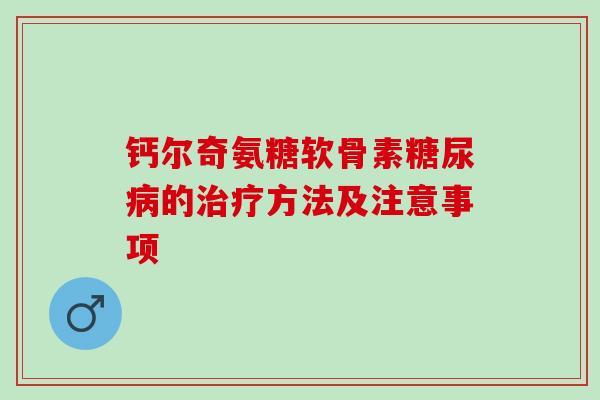 钙尔奇氨糖软骨素糖尿病的治疗方法及注意事项