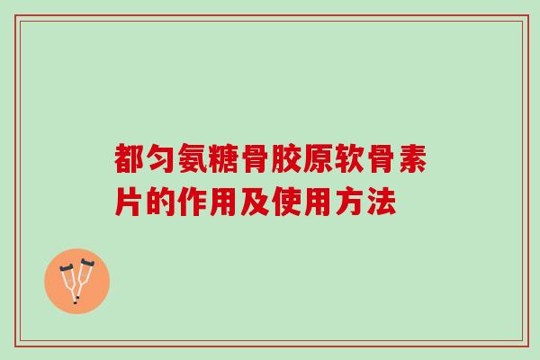 都匀氨糖骨胶原软骨素片的作用及使用方法