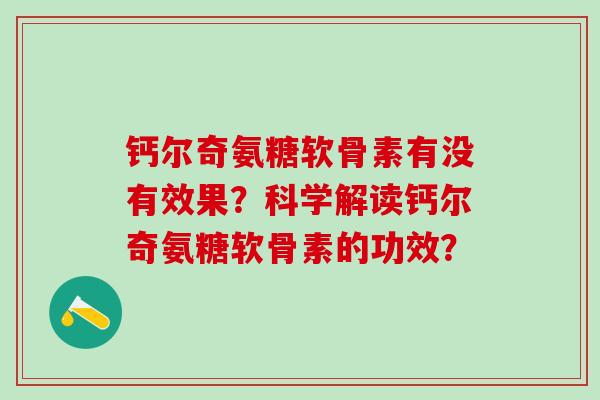 钙尔奇氨糖软骨素有没有效果？科学解读钙尔奇氨糖软骨素的功效？