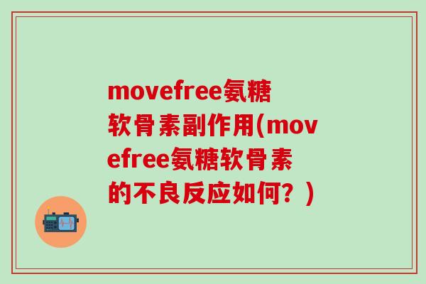 movefree氨糖软骨素副作用(movefree氨糖软骨素的不良反应如何？)